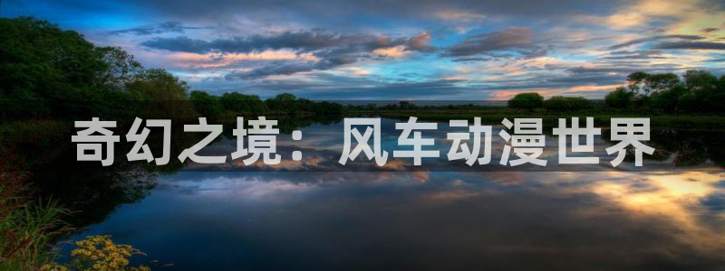 风车动漫官网在线入口：奇幻之境：风车动漫世界